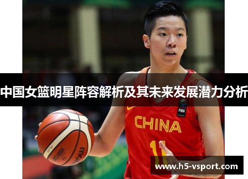 中国女篮明星阵容解析及其未来发展潜力分析